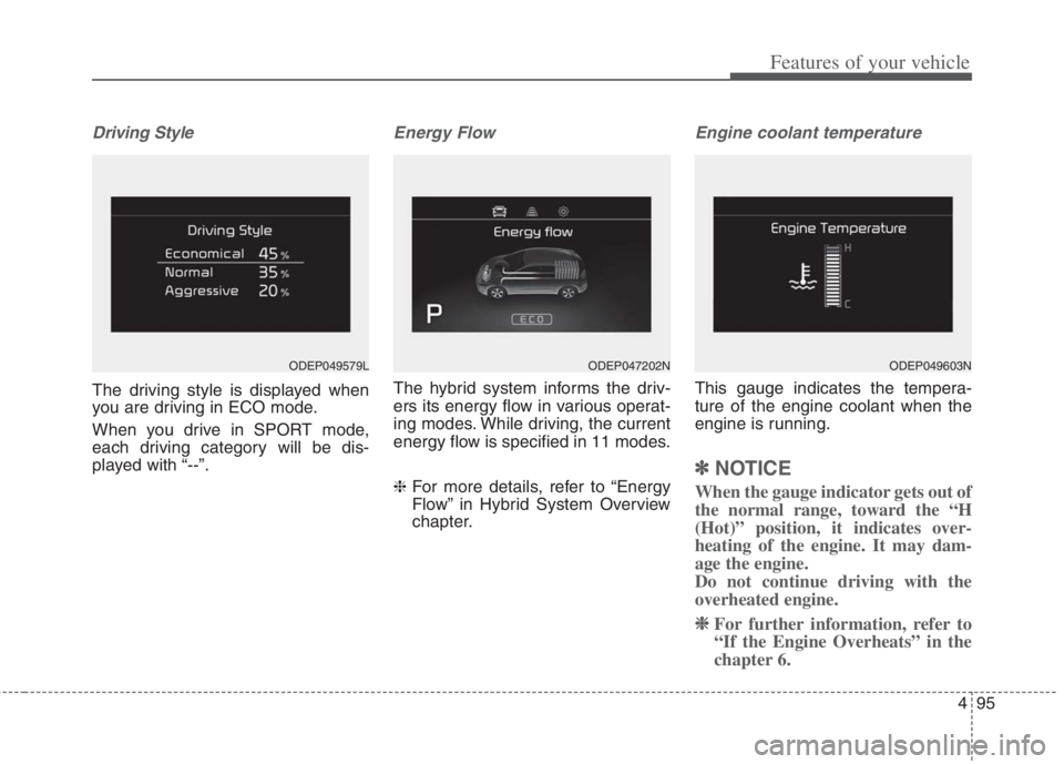 KIA NIRO HYBRID EV 2022  Owners Manual 495
Features of your vehicle
Driving Style
The driving style is displayed when
you are driving in ECO mode.
When you drive in SPORT mode,
each driving category will be dis-
played with “--”.
Energ