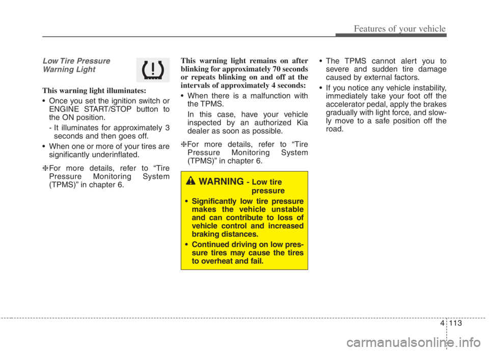 KIA NIRO HYBRID EV 2022  Owners Manual 4113
Features of your vehicle
Low Tire  Pressure
Warning Light
This warning light illuminates:
 Once you set the ignition switch or
ENGINE START/STOP button to
the ON position.
- It illuminates for ap