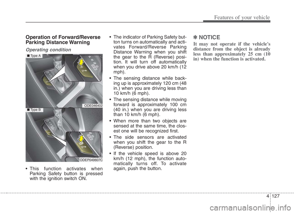 KIA NIRO HYBRID EV 2022  Owners Manual 4127
Features of your vehicle
Operation of Forward/Reverse
Parking Distance Warning
Operating condition
 This function activates when
Parking Safety button is pressed
with the ignition switch ON. The 