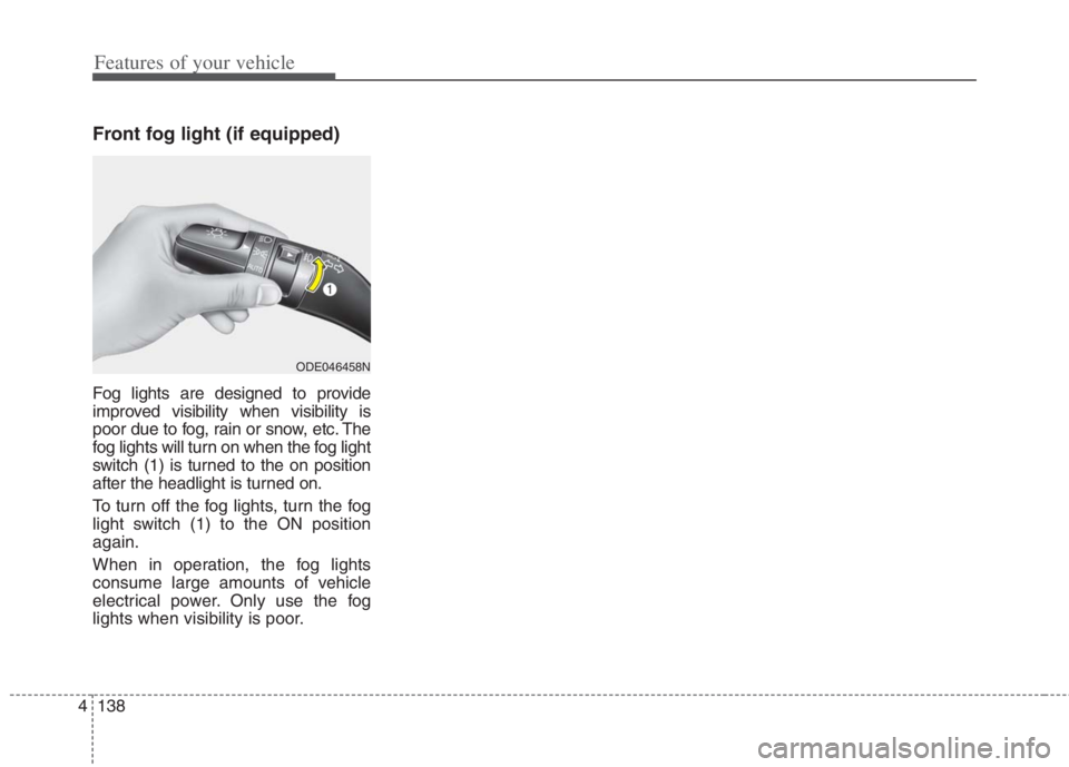 KIA NIRO HYBRID EV 2022  Owners Manual Features of your vehicle
138 4
Front fog light (if equipped)
Fog lights are designed to provide
improved visibility when visibility is
poor due to fog, rain or snow, etc. The
fog lights will turn on w