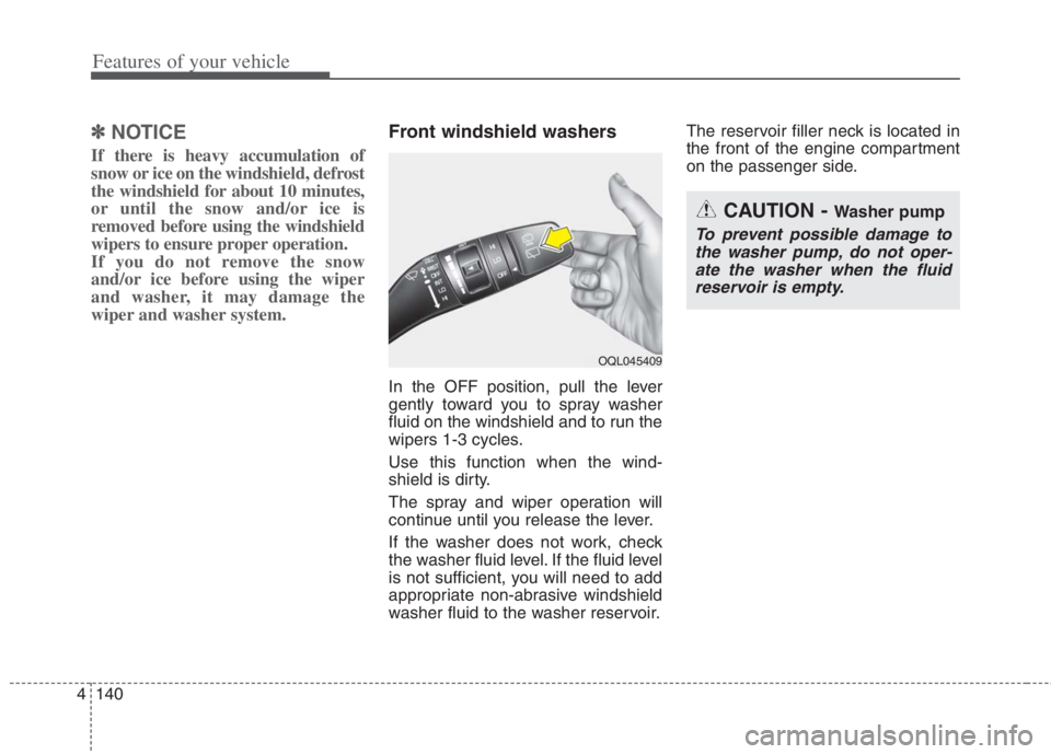KIA NIRO HYBRID EV 2022  Owners Manual Features of your vehicle
140 4
✽
✽
NOTICE
If there is heavy accumulation of
snow or ice on the windshield, defrost
the windshield for about 10 minutes,
or until the snow and/or ice is
removed befo