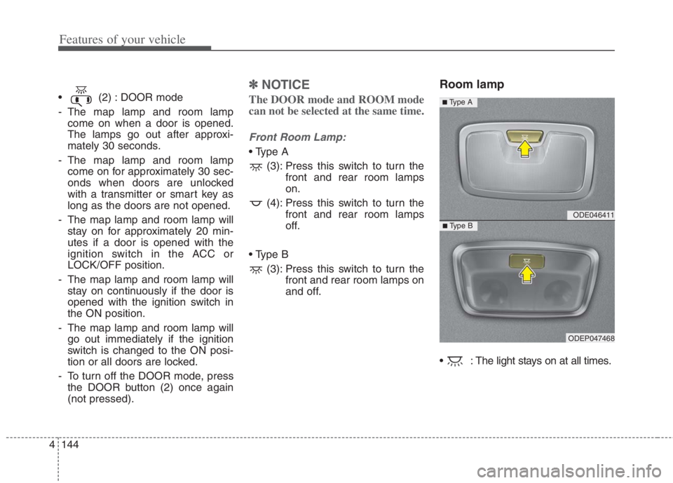 KIA NIRO HYBRID EV 2022 Owners Manual Features of your vehicle
144 4
(2) : DOOR mode
- The map lamp and room lamp
come on when a door is opened.
The lamps go out after approxi-
mately 30 seconds.
- The map lamp and room lamp
come on for KIA NIRO HYBRID EV 2022 Owners Manual Features of your vehicle
144 4
(2) : DOOR mode
- The map lamp and room lamp
come on when a door is opened.
The lamps go out after approxi-
mately 30 seconds.
- The map lamp and room lamp
come on for