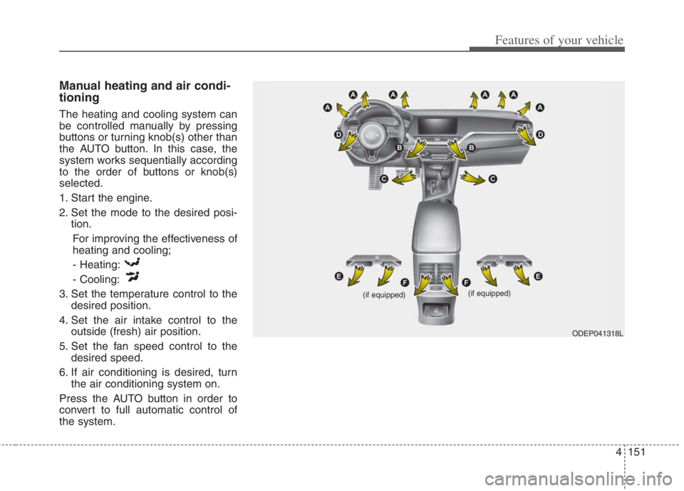 KIA NIRO HYBRID EV 2022  Owners Manual 4151
Features of your vehicle
Manual heating and air condi-
tioning
The heating and cooling system can
be controlled manually by pressing
buttons or turning knob(s) other than
the AUTO button. In this