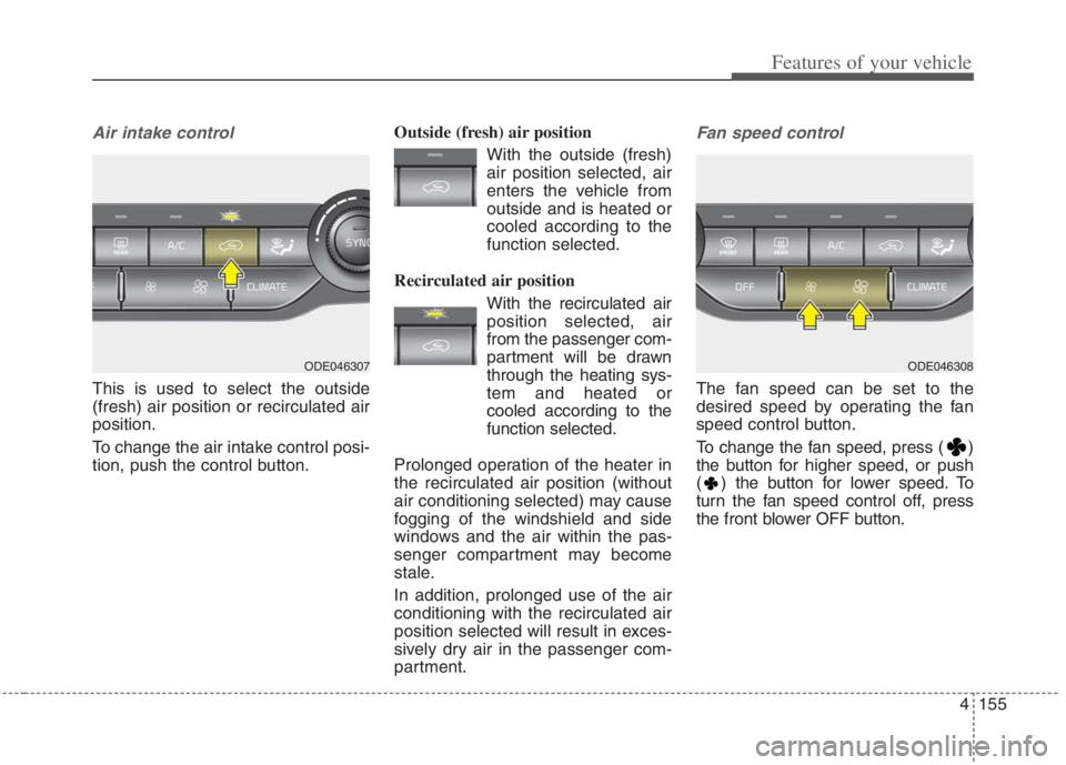 KIA NIRO HYBRID EV 2022  Owners Manual 4155
Features of your vehicle
Air intake control
This is used to select the outside
(fresh) air position or recirculated air
position.
To change the air intake control posi-
tion, push the control but
