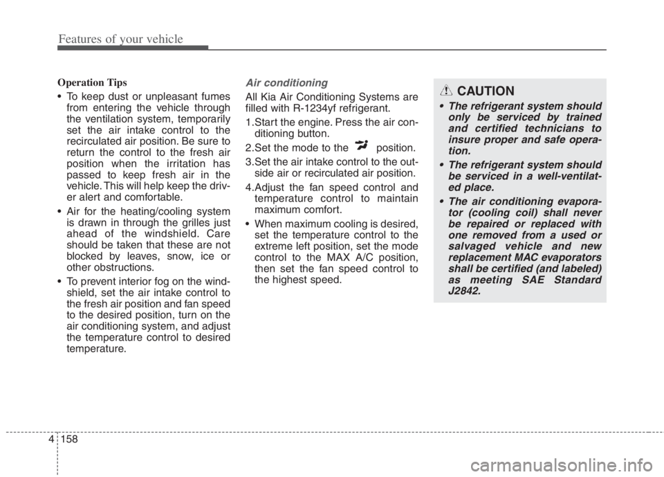 KIA NIRO HYBRID EV 2022  Owners Manual Features of your vehicle
158 4
Operation Tips
 To keep dust or unpleasant fumes
from entering the vehicle through
the ventilation system, temporarily
set the air intake control to the
recirculated air