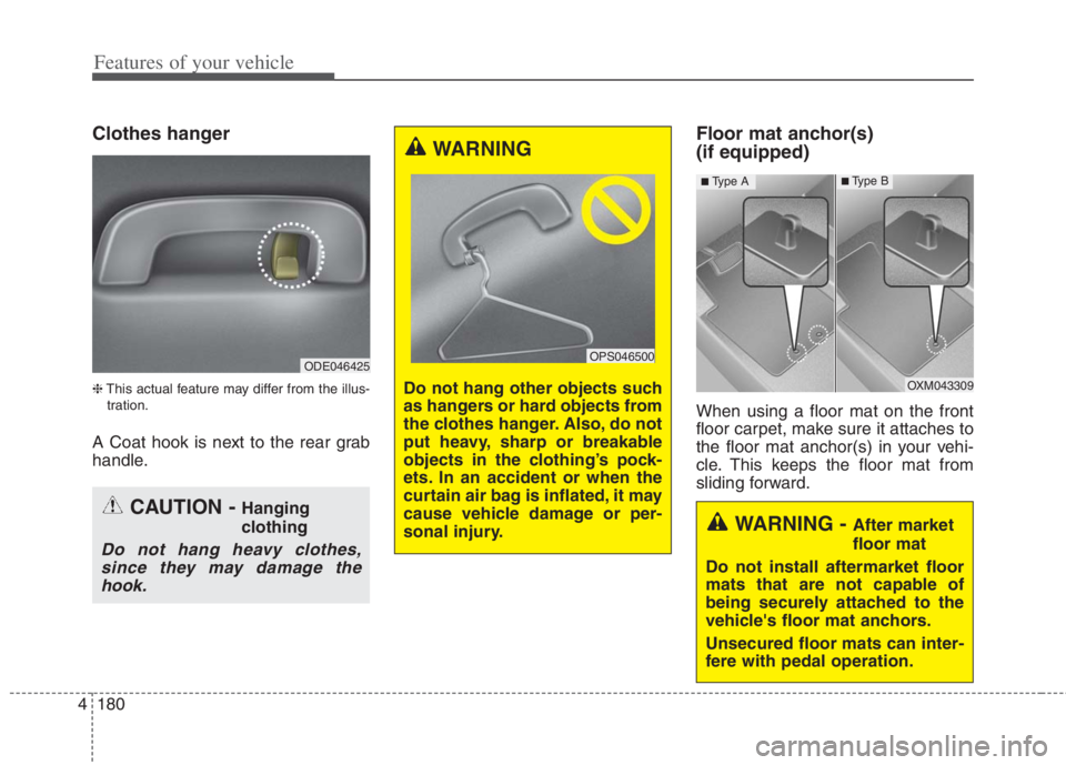 KIA NIRO HYBRID EV 2022  Owners Manual Features of your vehicle
180 4
Clothes hanger
❈This actual feature may differ from the illus-
tration.
A Coat hook is next to the rear grab
handle.
Floor mat anchor(s) 
(if equipped)
When using a fl