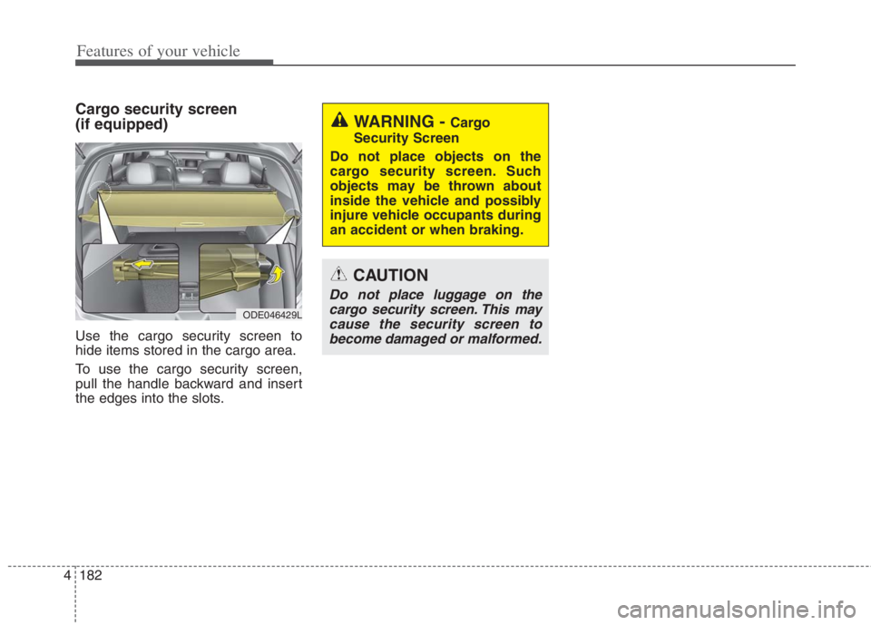 KIA NIRO HYBRID EV 2022  Owners Manual Features of your vehicle
182 4
Cargo security screen 
(if equipped) 
Use the cargo security screen to
hide items stored in the cargo area.
To use the cargo security screen,
pull the handle backward an