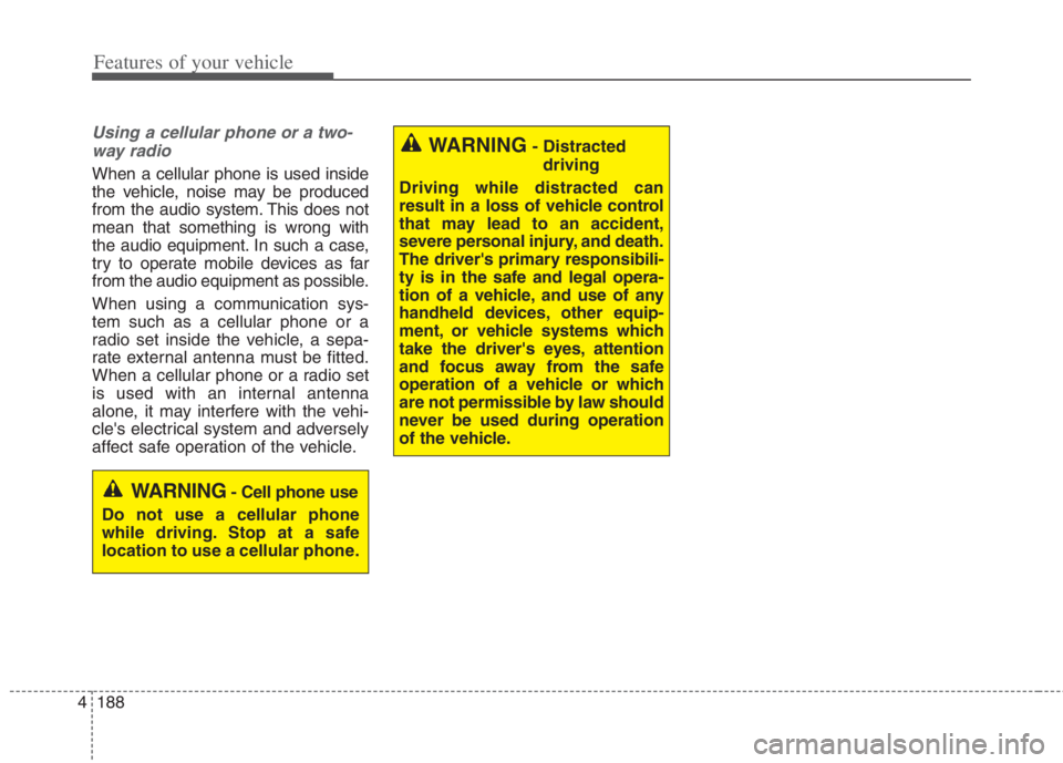 KIA NIRO HYBRID EV 2022  Owners Manual Features of your vehicle
188 4
Using a cellular phone or a two-
way radio
When a cellular phone is used inside
the vehicle, noise may be produced
from the audio system. This does not
mean that somethi