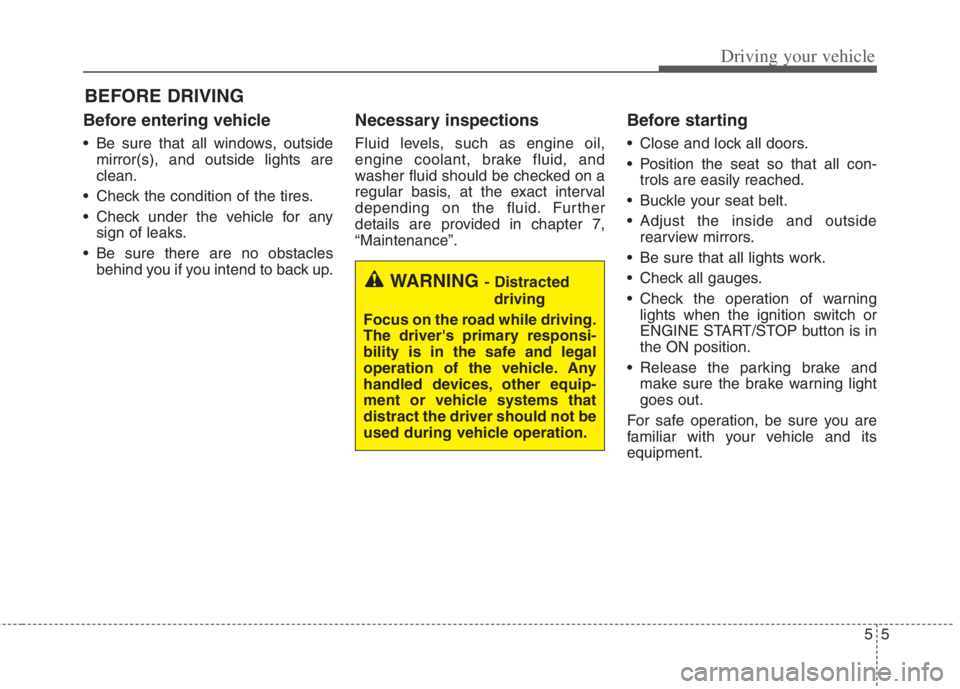 KIA NIRO HYBRID EV 2022  Owners Manual 55
Driving your vehicle
Before entering vehicle
• Be sure that all windows, outside
mirror(s), and outside lights are
clean.
 Check the condition of the tires.
 Check under the vehicle for any
sign 
