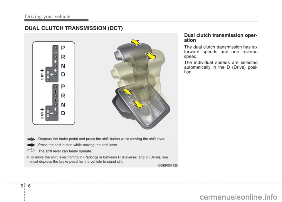 KIA NIRO HYBRID EV 2022  Owners Manual Driving your vehicle
16
5
Dual clutch transmission oper-
ation 
The dual clutch transmission has six
forward speeds and one reverse
speed.
The individual speeds are selected
automatically in the D (Dr