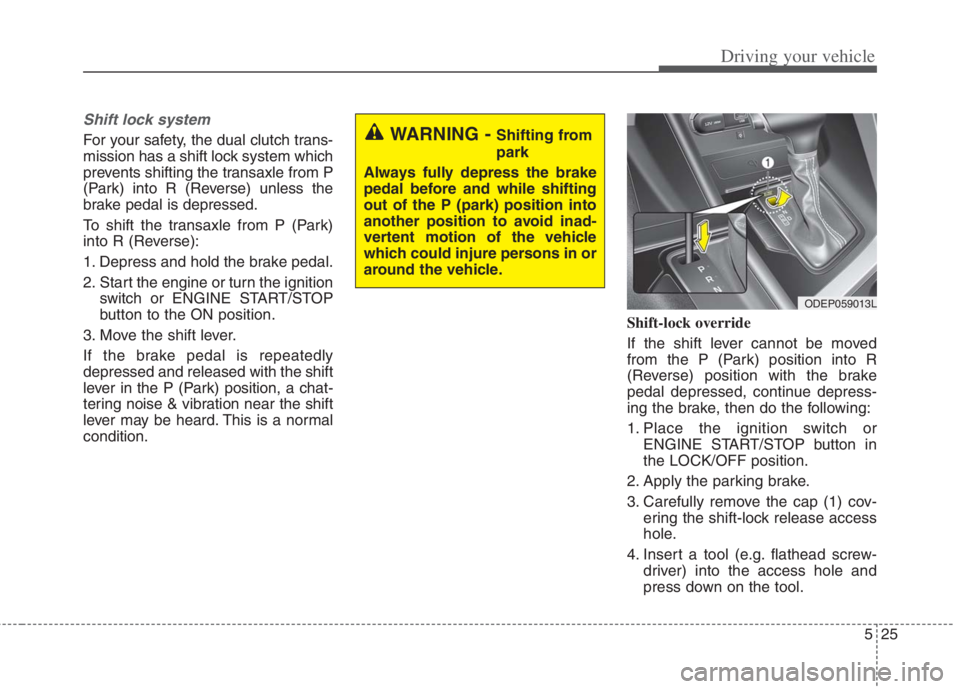 KIA NIRO HYBRID EV 2022  Owners Manual 525
Driving your vehicle
Shift lock system 
For your safety, the dual clutch trans-
mission has a shift lock system which
prevents shifting the transaxle from P
(Park) into R (Reverse) unless the
brak