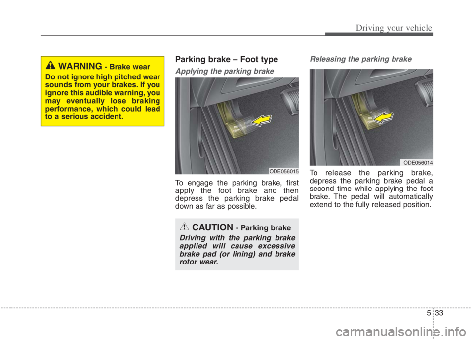 KIA NIRO HYBRID EV 2022  Owners Manual 533
Driving your vehicle
Parking brake – Foot type
Applying the parking brake
To engage the parking brake, first
apply the foot brake and then
depress the parking brake pedal
down as far as possible