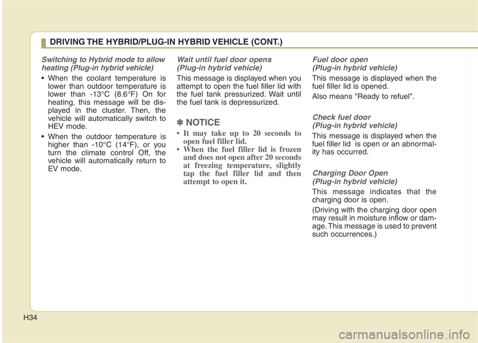 KIA NIRO HYBRID EV 2022  Owners Manual H34
Switching to Hybrid mode to allow
heating (Plug-in hybrid vehicle)
 When the coolant temperature is
lower than outdoor temperature is
lower than -13°C (8.6°F) On for
heating, this message will b