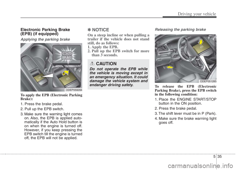 KIA NIRO HYBRID EV 2022  Owners Manual 535
Driving your vehicle
Electronic Parking Brake
(EPB) (if equipped)
Applying the parking brake
To apply the EPB (Electronic Parking
Brake):
1. Press the brake pedal.
2. Pull up the EPB switch.
3. Ma