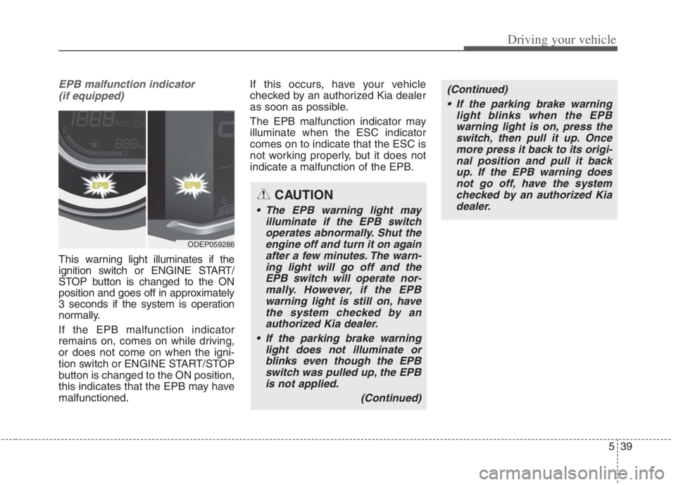 KIA NIRO HYBRID EV 2022  Owners Manual 539
Driving your vehicle
EPB malfunction indicator 
(if equipped)
This warning light illuminates if the
ignition switch or ENGINE START/
STOP button is changed to the ON
position and goes off in appro