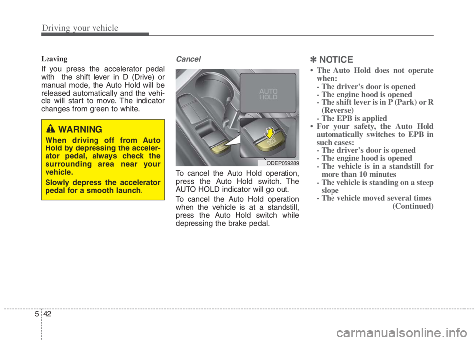 KIA NIRO HYBRID EV 2022  Owners Manual Driving your vehicle
42 5
Leaving
If you press the accelerator pedal
with  the shift lever in D (Drive) or
manual mode, the Auto Hold will be
released automatically and the vehi-
cle will start to mov