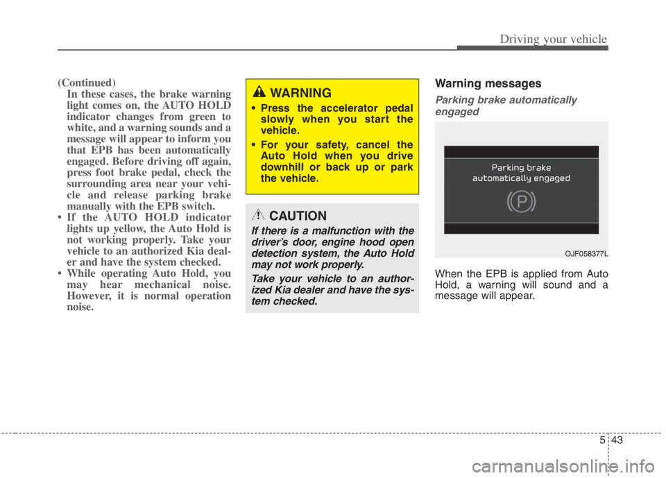 KIA NIRO HYBRID EV 2022  Owners Manual 543
Driving your vehicle
(Continued)
In these cases, the brake warning
light comes on, the AUTO HOLD
indicator changes from green to
white, and a warning sounds and a
message will appear to inform you