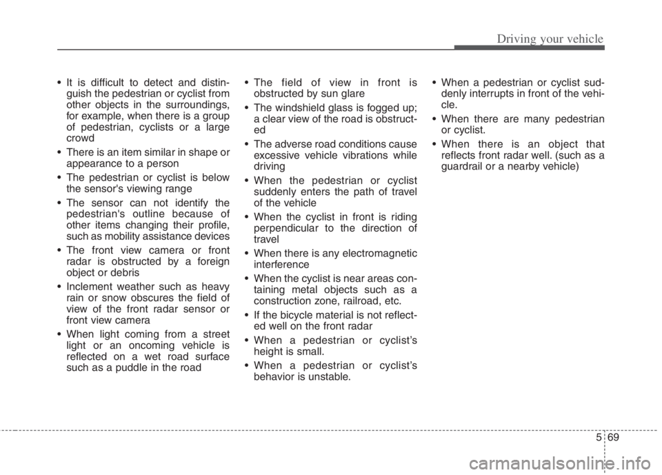 KIA NIRO HYBRID EV 2022  Owners Manual 569
Driving your vehicle
 It is difficult to detect and distin-
guish the pedestrian or cyclist from
other objects in the surroundings,
for example, when there is a group
of pedestrian, cyclists or a 