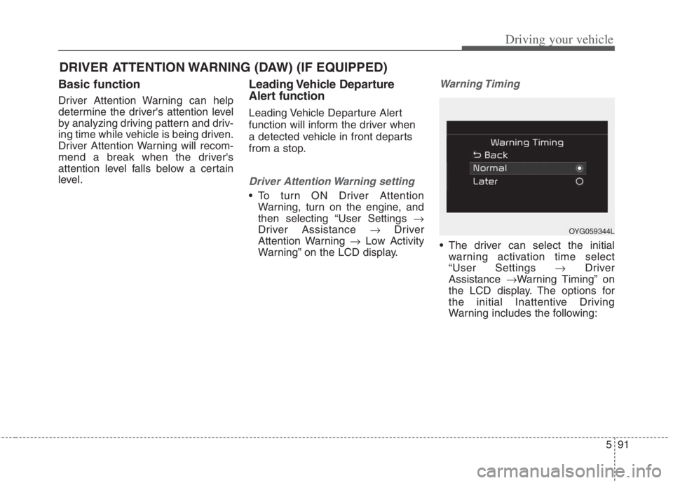KIA NIRO HYBRID EV 2022  Owners Manual 591
Driving your vehicle
Basic function
Driver Attention Warning can help
determine the drivers attention level
by analyzing driving pattern and driv-
ing time while vehicle is being driven.
Driver A