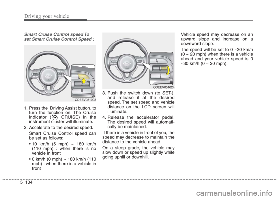 KIA NIRO HYBRID EV 2022  Owners Manual Driving your vehicle
104 5
Smart Cruise Control speed To
set Smart Cruise Control Speed :
1. Press the  Driving Assist button, to
turn the function on. The Cruise
indicator ( CRUISE) in the
instrument
