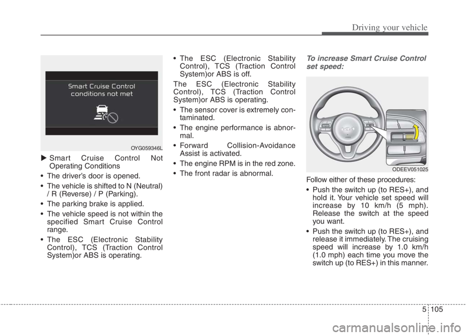 KIA NIRO HYBRID EV 2022  Owners Manual 5105
Driving your vehicle
Smart Cruise Control Not
Operating Conditions
 The driver’s door is opened.
 The vehicle is shifted to N (Neutral)
/ R (Reverse) / P (Parking).
 The parking brake is app