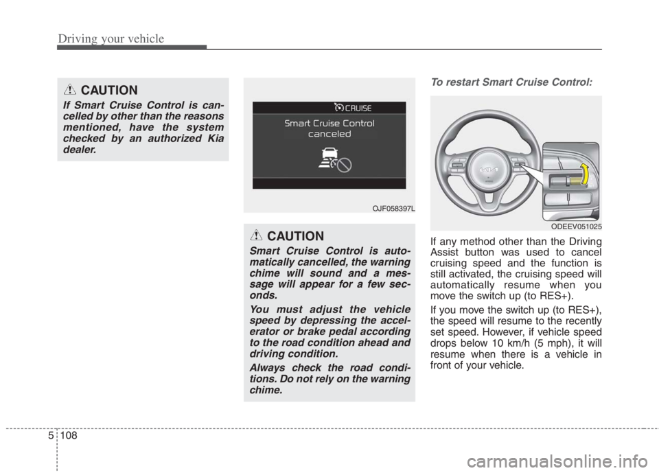 KIA NIRO HYBRID EV 2022  Owners Manual Driving your vehicle
108 5
To restart Smart Cruise Control:
If any method other than the Driving
Assist button was used to cancel
cruising speed and the function is
still activated, the cruising speed