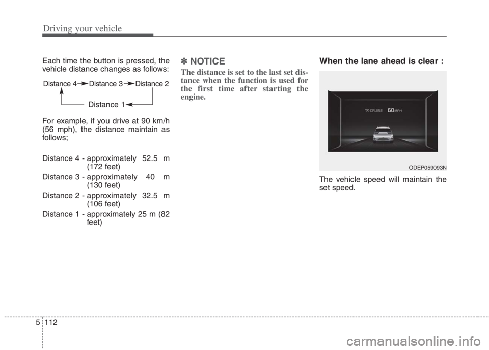 KIA NIRO HYBRID EV 2022  Owners Manual Driving your vehicle
112
5
Each time the button is pressed, the
vehicle distance changes as follows:
For example, if you drive at 90 km/h
(56 mph), the distance maintain as
follows;
Distance 4 -  appr
