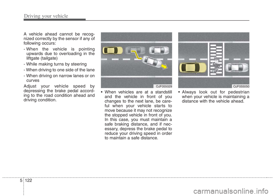 KIA NIRO HYBRID EV 2022  Owners Manual Driving your vehicle
122 5
A vehicle ahead cannot be recog-
nized correctly by the sensor if any of
following occurs:
- When the vehicle is pointing
upwards due to overloading in the
liftgate (tailgat