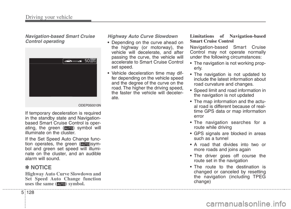 KIA NIRO HYBRID EV 2022  Owners Manual Driving your vehicle
128 5
Navigation-based Smart Cruise
Control operating
If temporary deceleration is required
in the standby state and Navigation-
based Smart Cruise Control is oper-
ating, the gre