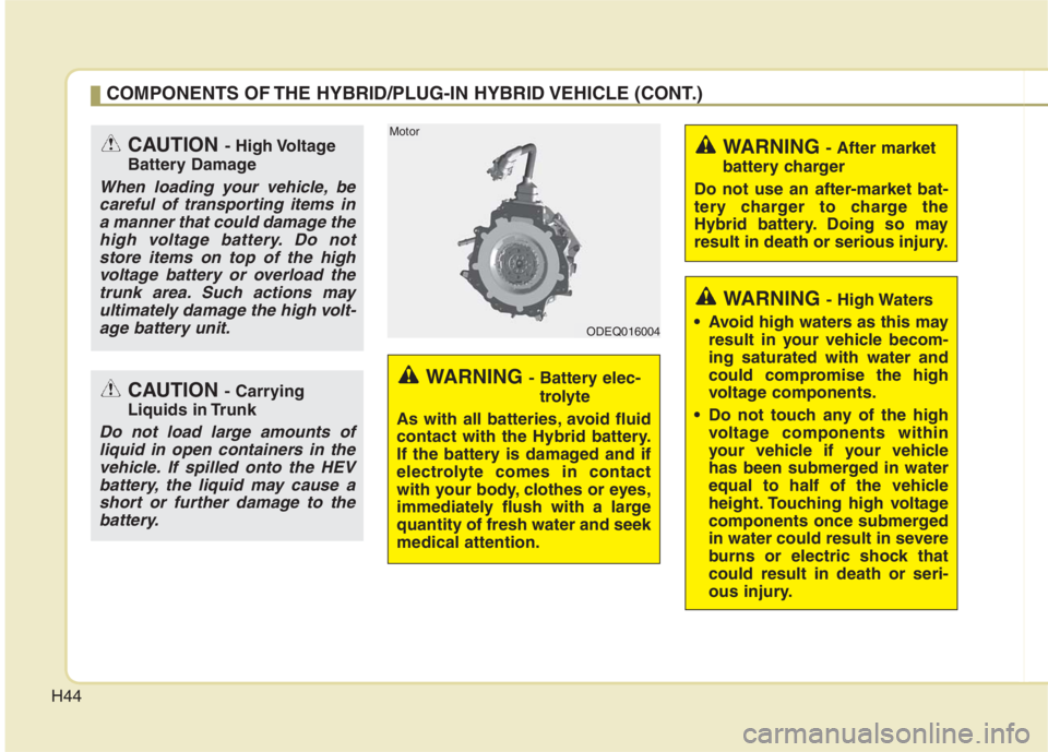 KIA NIRO HYBRID EV 2022  Owners Manual H44
WARNING - Battery elec-
trolyte
As with all batteries, avoid fluid
contact with the Hybrid battery.
If the battery is damaged and if
electrolyte comes in contact
with your body, clothes or eyes,
i