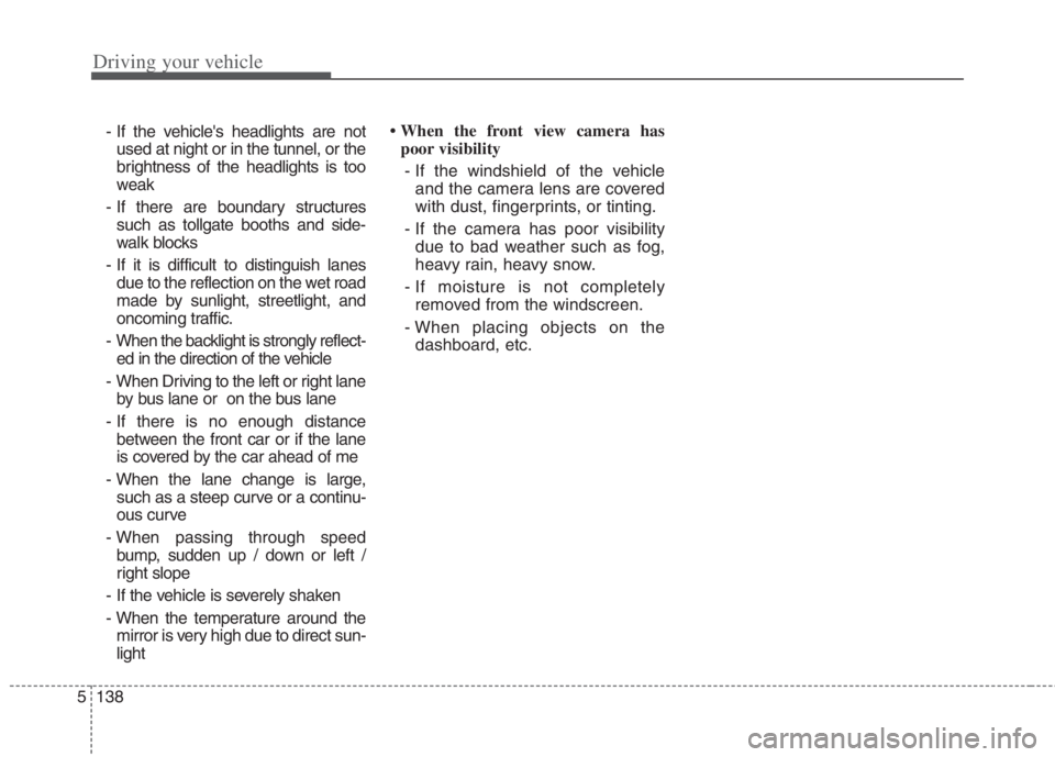 KIA NIRO HYBRID EV 2022 Owners Manual Driving your vehicle
138 5
- If the vehicles headlights are not
used at night or in the tunnel, or the
brightness of the headlights is too
weak
- If there are boundary structures
such as tollgate boo KIA NIRO HYBRID EV 2022 Owners Manual Driving your vehicle
138 5
- If the vehicles headlights are not
used at night or in the tunnel, or the
brightness of the headlights is too
weak
- If there are boundary structures
such as tollgate boo