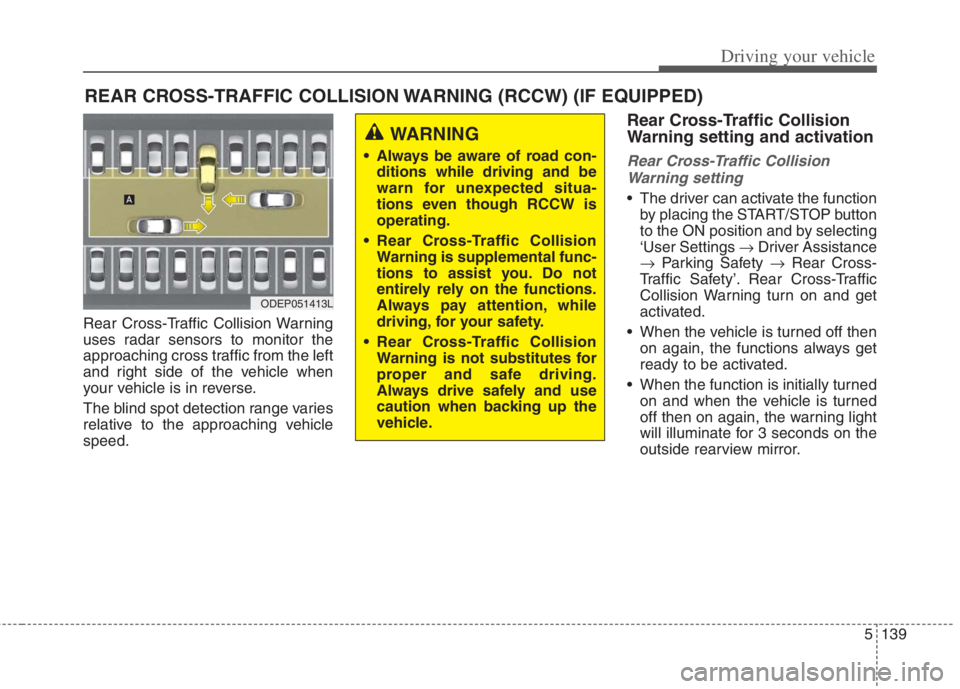 KIA NIRO HYBRID EV 2022  Owners Manual 5139
Driving your vehicle
Rear Cross-Traffic Collision Warning
uses radar sensors to monitor the
approaching cross traffic from the left
and right side of the vehicle when
your vehicle is in reverse.
