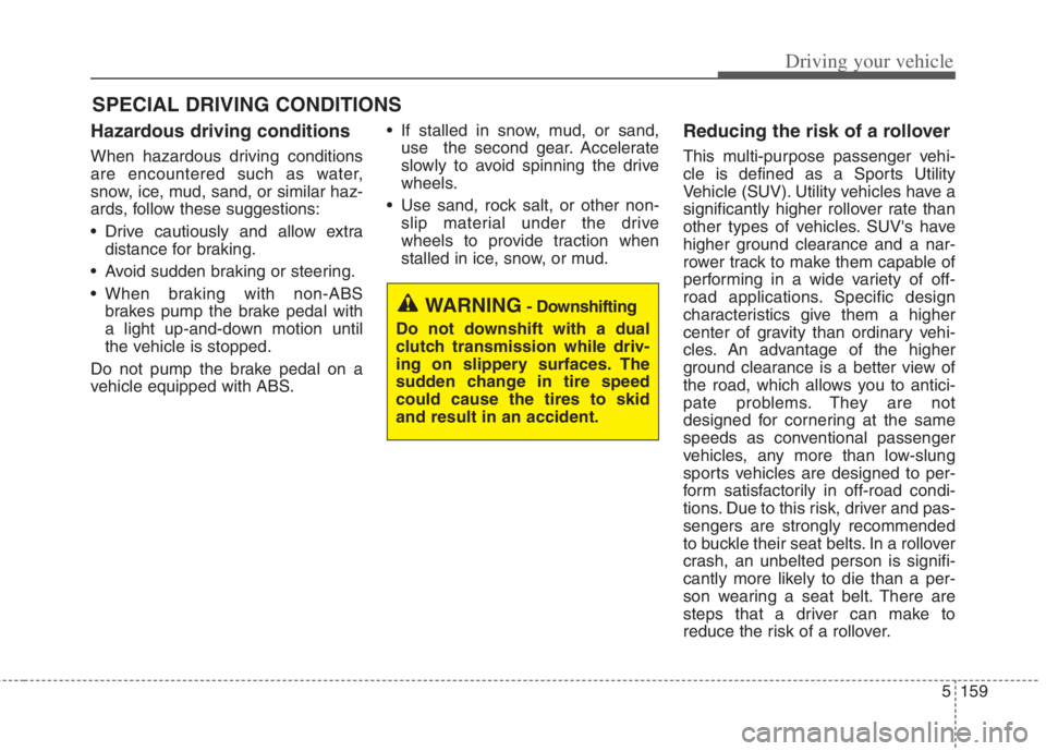 KIA NIRO HYBRID EV 2022  Owners Manual 5159
Driving your vehicle
Hazardous driving conditions  
When hazardous driving conditions
are encountered such as water,
snow, ice, mud, sand, or similar haz-
ards, follow these suggestions:
 Drive c