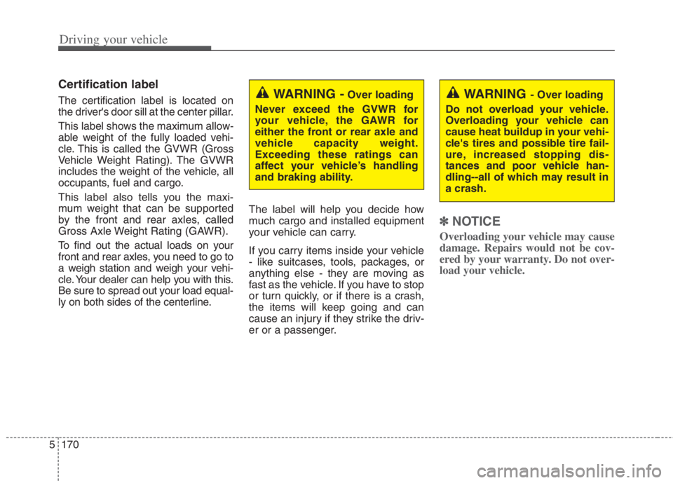 KIA NIRO HYBRID EV 2022  Owners Manual Certification label
The certification label is located on
the drivers door sill at the center pillar.
This label shows the maximum allow-
able weight of the fully loaded vehi-
cle. This is called the
