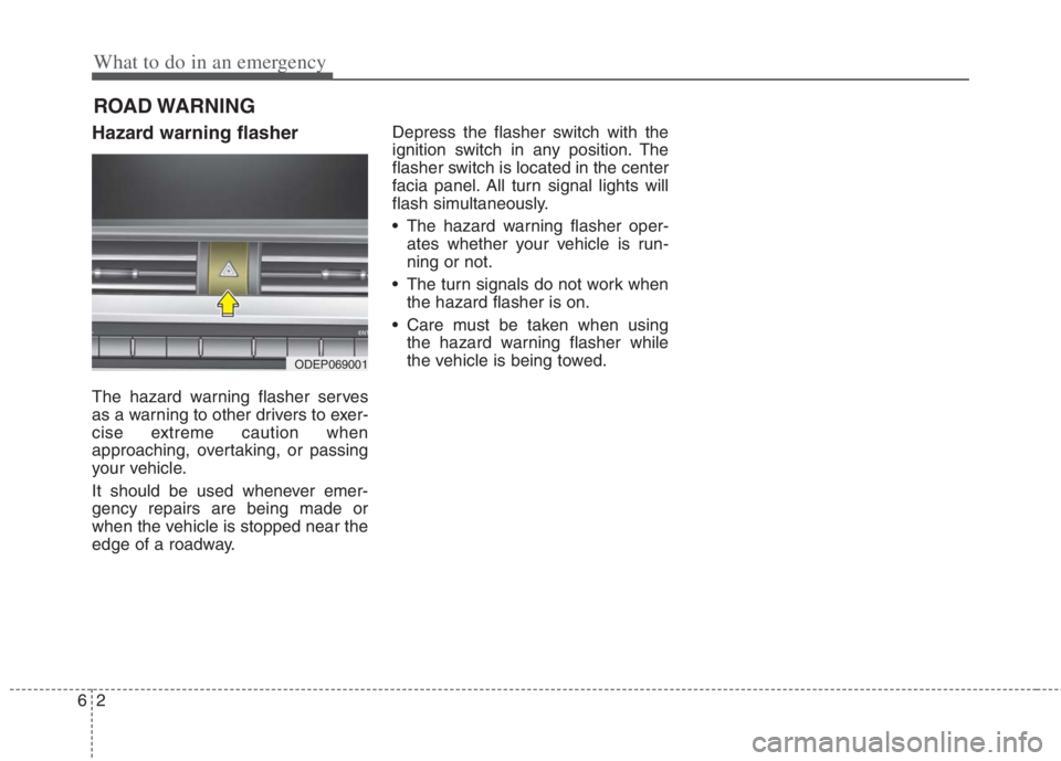 KIA NIRO HYBRID EV 2022  Owners Manual What to do in an emergency
2 6
ROAD WARNING 
Hazard warning flasher
The hazard warning flasher serves
as a warning to other drivers to exer-
cise extreme caution when
approaching, overtaking, or passi