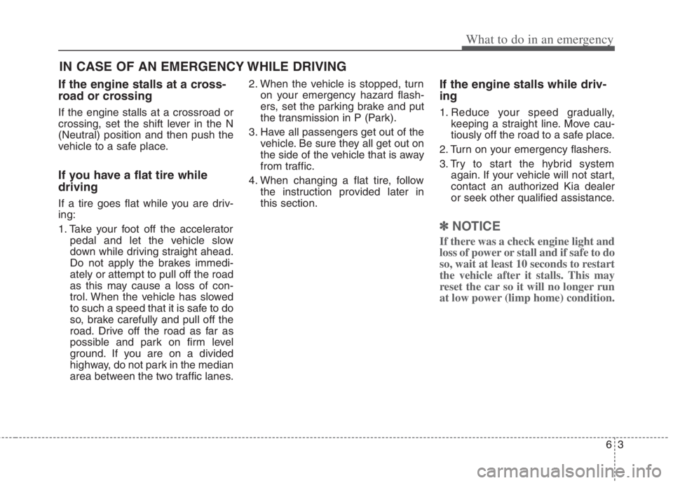 KIA NIRO HYBRID EV 2022  Owners Manual 63
What to do in an emergency
If the engine stalls at a cross-
road or crossing
If the engine stalls at a crossroad or
crossing, set the shift lever in the N
(Neutral) position and then push the
vehic