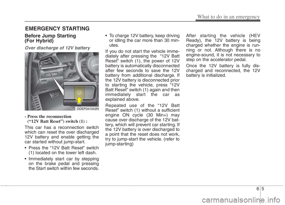 KIA NIRO HYBRID EV 2022  Owners Manual 65
What to do in an emergency
EMERGENCY STARTING
Before Jump Starting 
(For Hybrid)
Over discharge of 12V battery
- Press the reconnection
(“12V Batt Reset”) switch (1) :
This car has a reconnecti