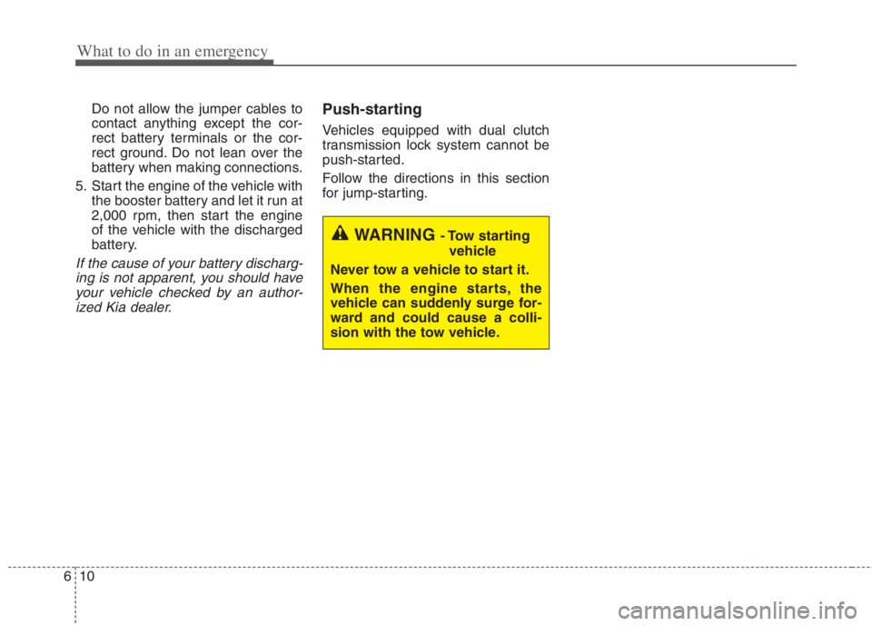KIA NIRO HYBRID EV 2022  Owners Manual What to do in an emergency
10 6
Do not allow the jumper cables to
contact anything except the cor-
rect battery terminals or the cor-
rect ground. Do not lean over the
battery when making connections.