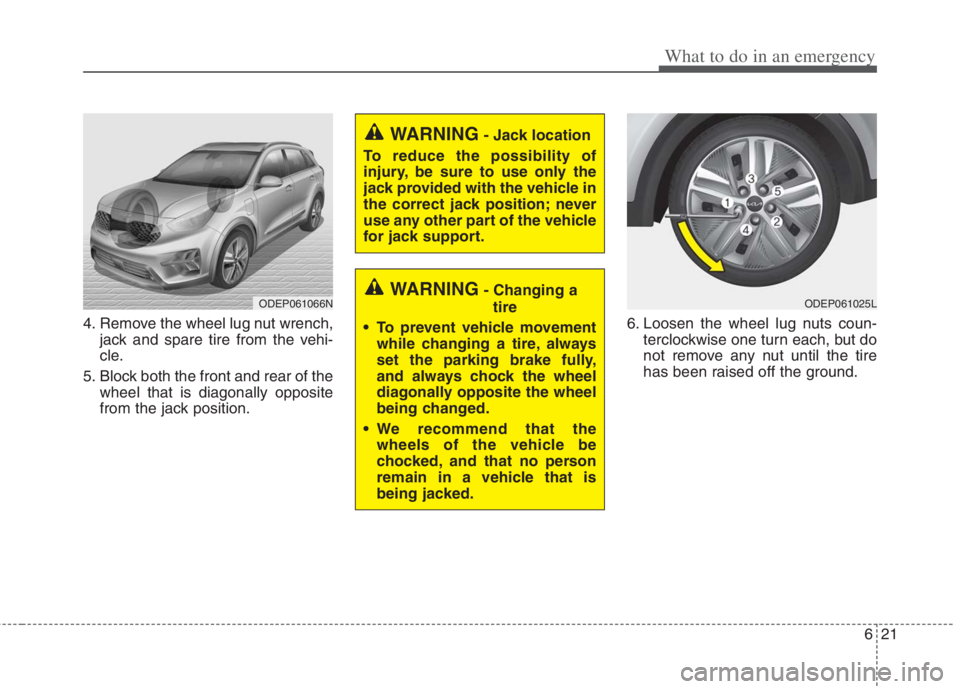 KIA NIRO HYBRID EV 2022  Owners Manual 621
What to do in an emergency
4. Remove the wheel lug nut wrench,
jack and spare tire from the vehi-
cle.
5. Block both the front and rear of the
wheel that is diagonally opposite
from the jack posit