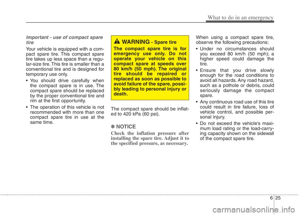 KIA NIRO HYBRID EV 2022  Owners Manual 625
What to do in an emergency
Important - use of compact spare
tire
Your vehicle is equipped with a com-
pact spare tire. This compact spare
tire takes up less space than a regu-
lar-size tire. This 