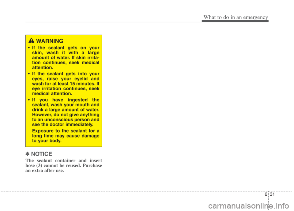 KIA NIRO HYBRID EV 2022  Owners Manual 631
What to do in an emergency
✽ ✽
NOTICE
The sealant container and insert
hose (3) cannot be reused. Purchase
an extra after use.
WARNING
 If the sealant gets on your
skin, wash it with a large
a