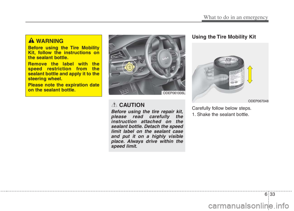 KIA NIRO HYBRID EV 2022  Owners Manual 633
What to do in an emergency
Using the Tire Mobility Kit
Carefully follow below steps.
1. Shake the sealant bottle.
ODEP061006L
ODEP067048
WARNING
Before using the Tire Mobility
Kit, follow the inst