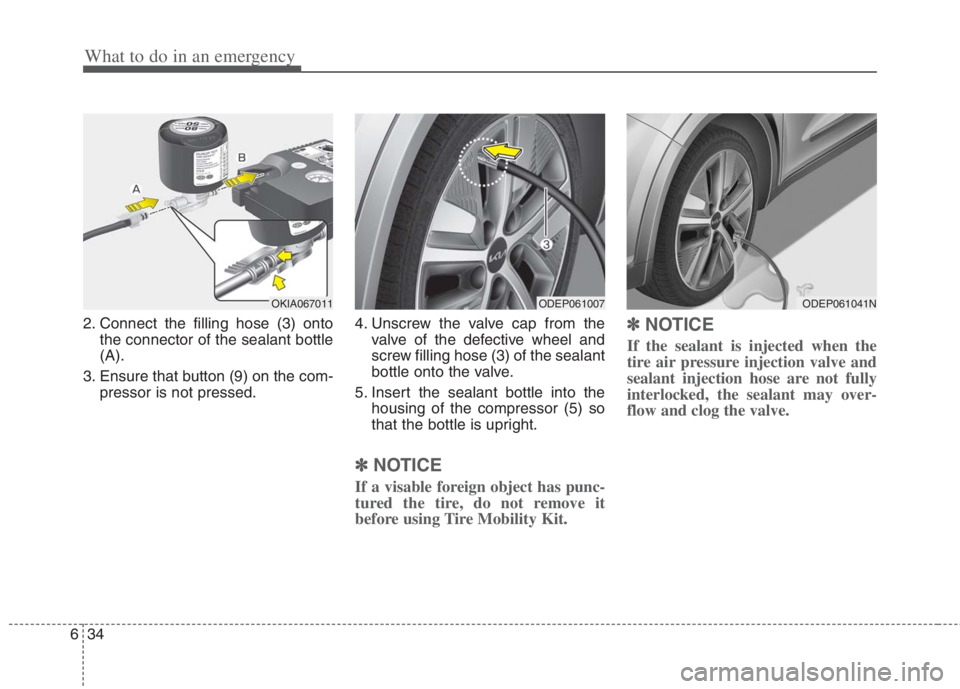 KIA NIRO HYBRID EV 2022  Owners Manual What to do in an emergency
34 6
2. Connect the filling hose (3) onto
the connector of the sealant bottle
(A).
3. Ensure that button (9) on the com-
pressor is not pressed.4. Unscrew the valve cap from