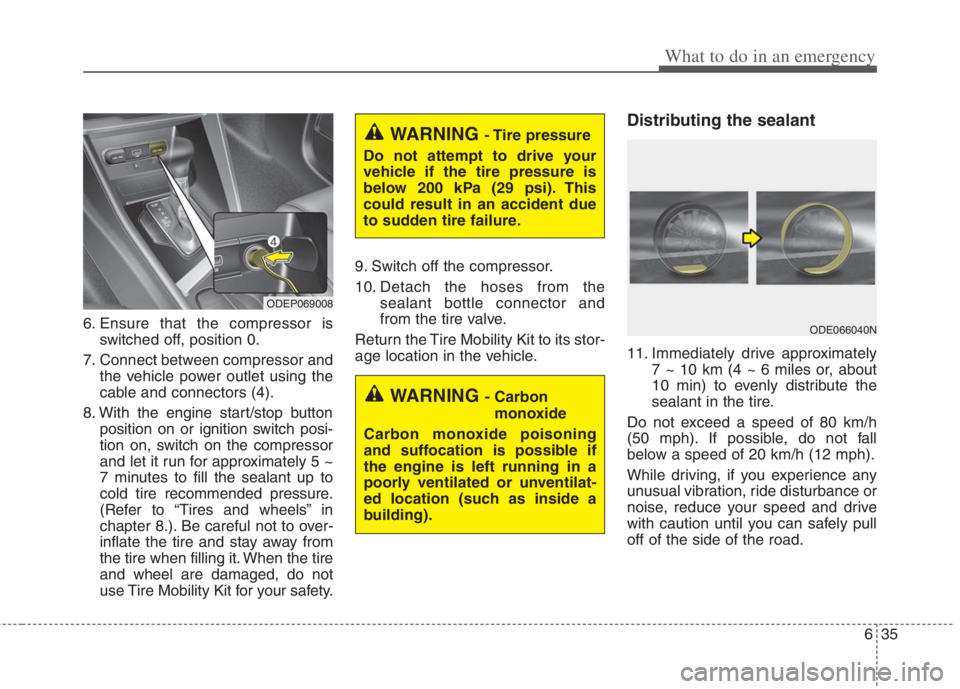 KIA NIRO HYBRID EV 2022  Owners Manual 635
What to do in an emergency
6. Ensure that the compressor is
switched off, position 0.
7. Connect between compressor and
the vehicle power outlet using the
cable and connectors (4).
8. With the eng