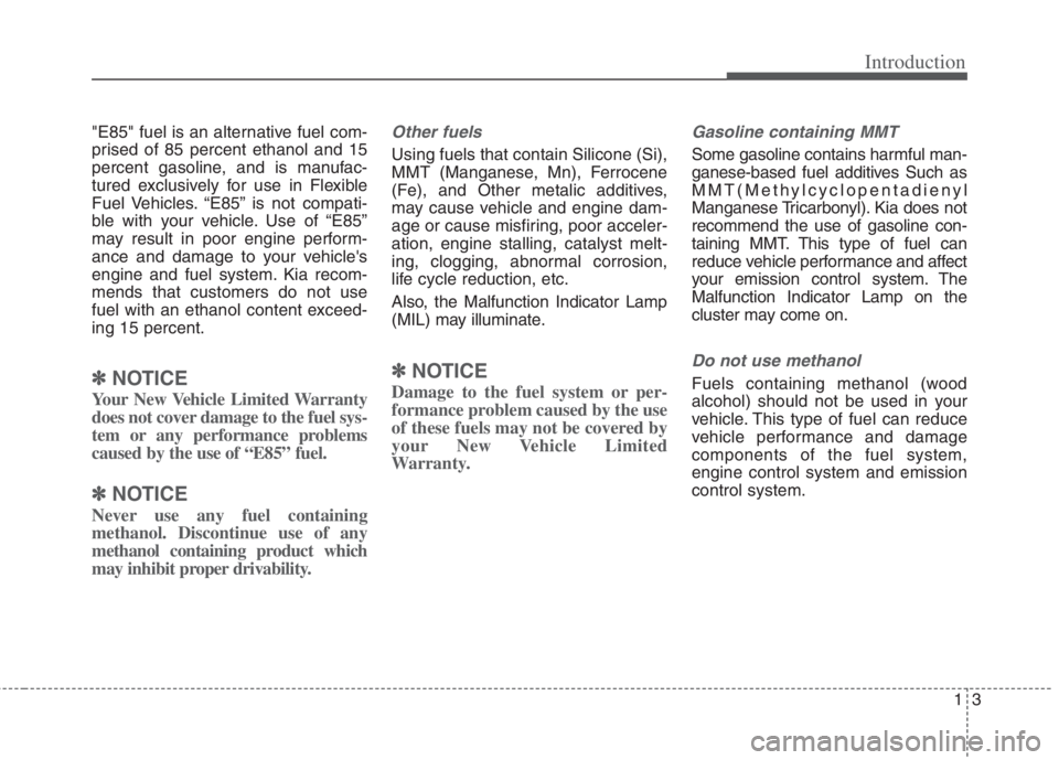 KIA NIRO HYBRID EV 2022  Owners Manual 13
Introduction
"E85" fuel is an alternative fuel com-
prised of 85 percent ethanol and 15
percent gasoline, and is manufac-
tured exclusively for use in Flexible
Fuel Vehicles. “E85” is not compa
