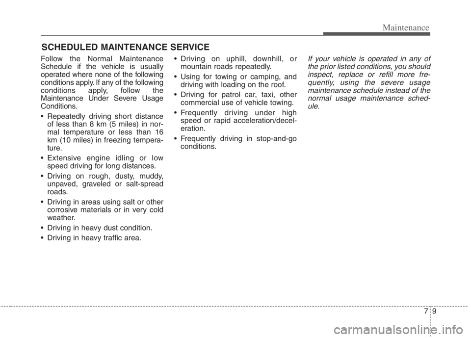 KIA NIRO HYBRID EV 2022  Owners Manual 79
Maintenance
SCHEDULED MAINTENANCE SERVICE  
Follow the Normal Maintenance
Schedule if the vehicle is usually
operated where none of the following
conditions apply. If any of the following
condition
