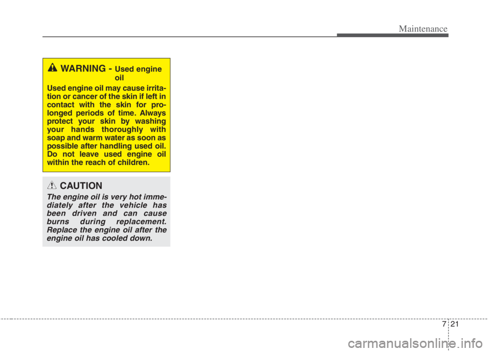 KIA NIRO HYBRID EV 2022  Owners Manual 721
Maintenance
WARNING - Used engine
oil
Used engine oil may cause irrita-
tion or cancer of the skin if left in
contact with the skin for pro-
longed periods of time. Always
protect your skin by was