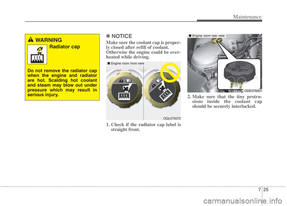 KIA NIRO HYBRID EV 2022  Owners Manual 725
Maintenance
✽ ✽
NOTICE
Make sure the coolant cap is proper-
ly closed after refill of coolant. 
Otherwise the engine could be over-
heated while driving.
1. Check if the radiator cap label is
