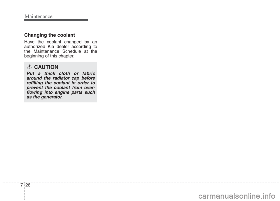 KIA NIRO HYBRID EV 2022  Owners Manual Maintenance
26 7
Changing the coolant
Have the coolant changed by an
authorized Kia dealer according to
the Maintenance Schedule at the
beginning of this chapter.
CAUTION
Put a thick cloth or fabric
a