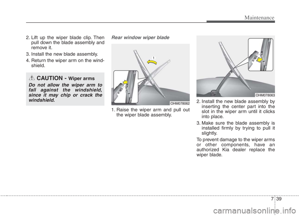 KIA NIRO HYBRID EV 2022  Owners Manual 739
Maintenance
2. Lift up the wiper blade clip. Then
pull down the blade assembly and
remove it.
3. Install the new blade assembly.
4. Return the wiper arm on the wind-
shield.Rear window wiper blade